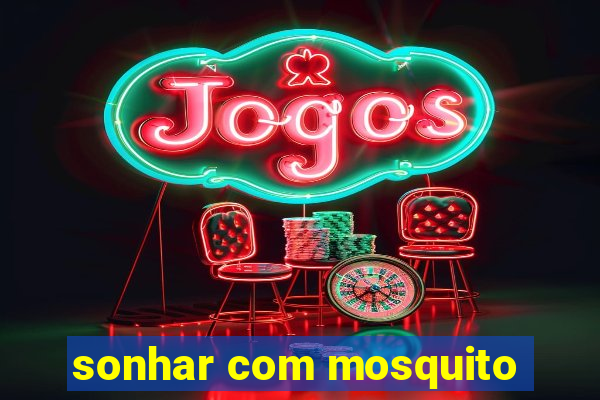 sonhar com mosquito